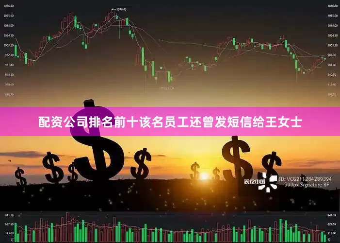 配资公司排名前十该名员工还曾发短信给王女士