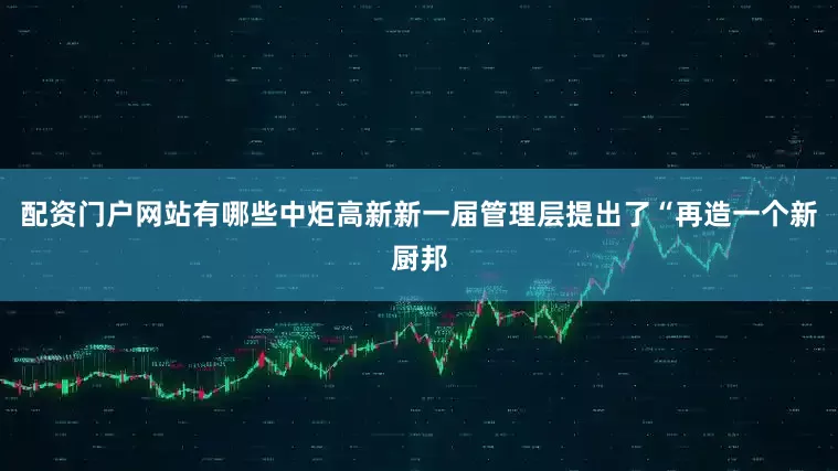 配资门户网站有哪些中炬高新新一届管理层提出了“再造一个新厨邦