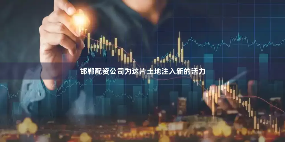 邯郸配资公司为这片土地注入新的活力