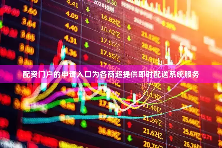 配资门户的申请入口为各商超提供即时配送系统服务