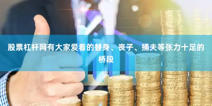 股票杠杆网有大家爱看的替身、丧子、捅夫等张力十足的桥段